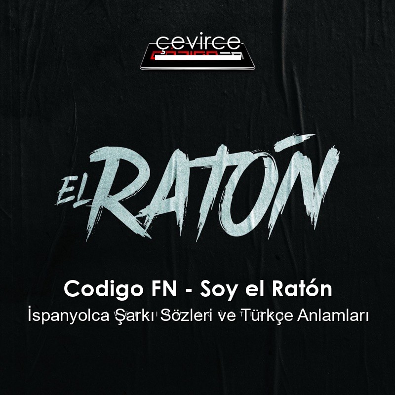 Codigo FN – Soy el Ratón İspanyolca Şarkı Sözleri Türkçe Anlamları