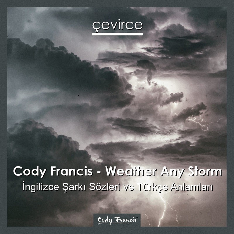 Cody Francis – Weather Any Storm İngilizce Şarkı Sözleri Türkçe Anlamları