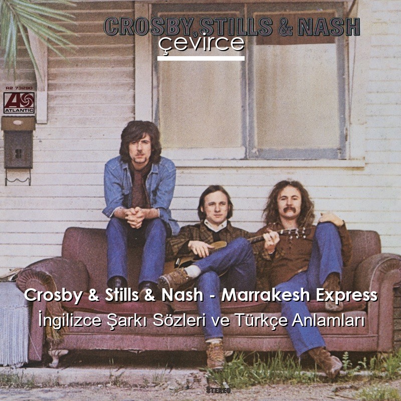 Crosby & Stills & Nash – Marrakesh Express İngilizce Şarkı Sözleri Türkçe Anlamları