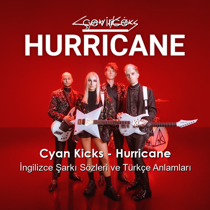 Cyan Kicks – Hurricane İngilizce Şarkı Sözleri Türkçe Anlamları