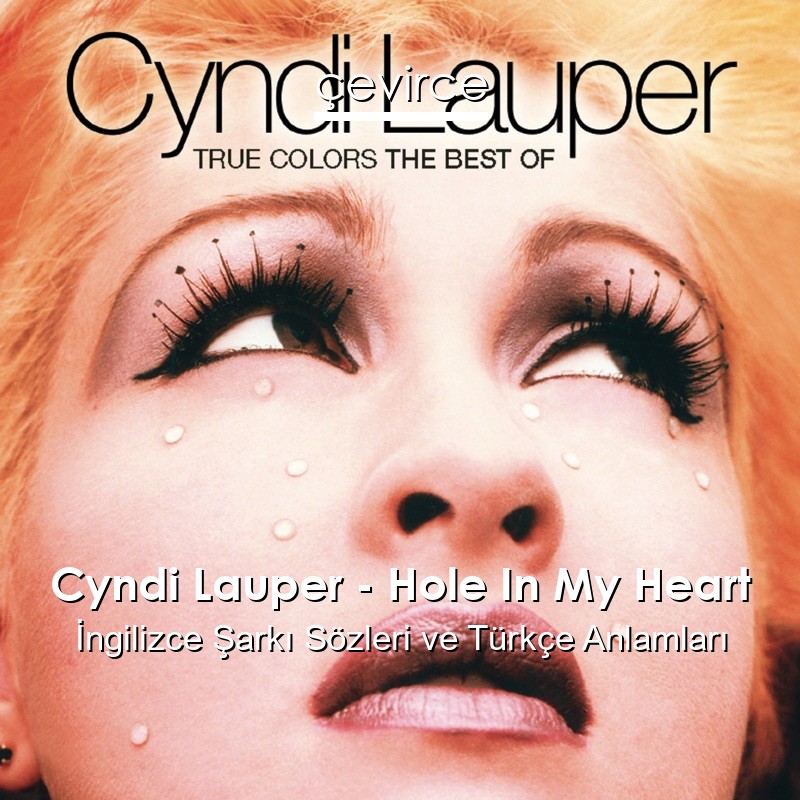 Cyndi Lauper – Hole In My Heart İngilizce Şarkı Sözleri Türkçe Anlamları