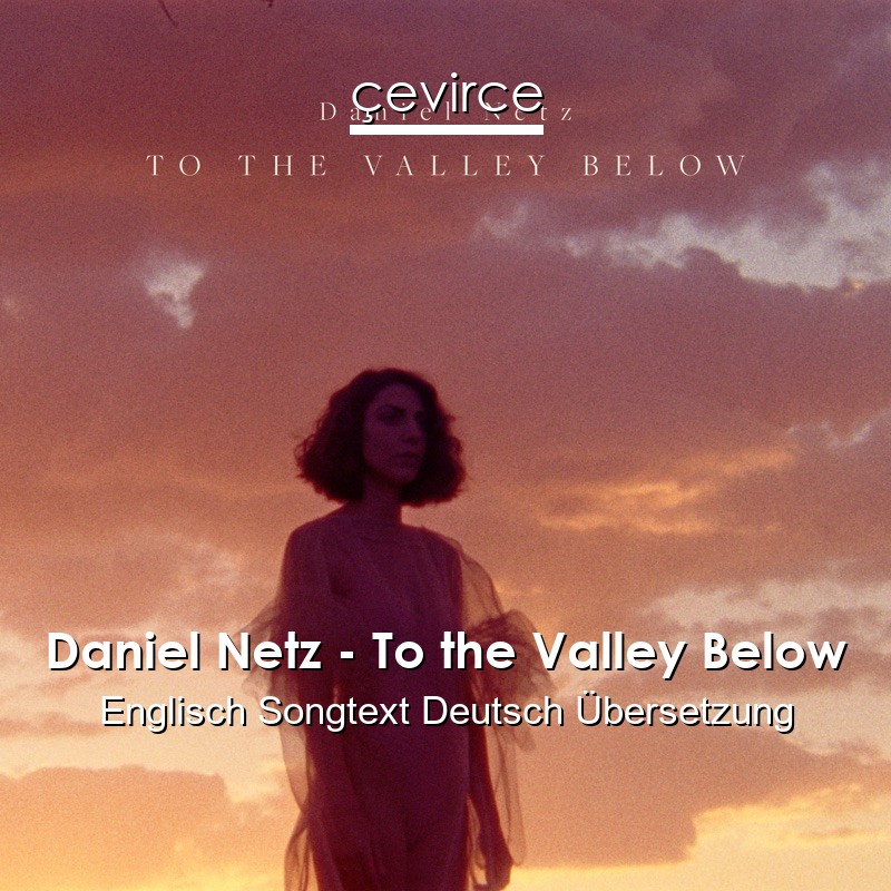 Daniel Netz – To the Valley Below Englisch Songtext Deutsch Übersetzung