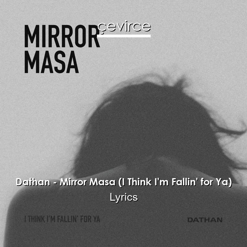 Dathan – Mirror Masa (I Think I’m Fallin’ for Ya) Lyrics