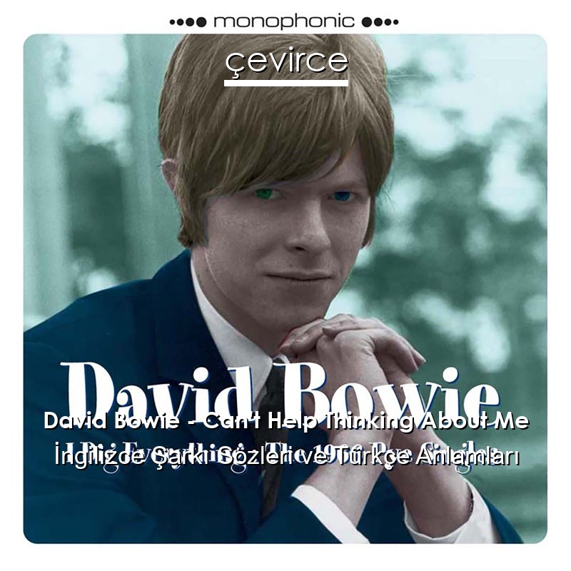 David Bowie – Can’t Help Thinking About Me İngilizce Şarkı Sözleri Türkçe Anlamları