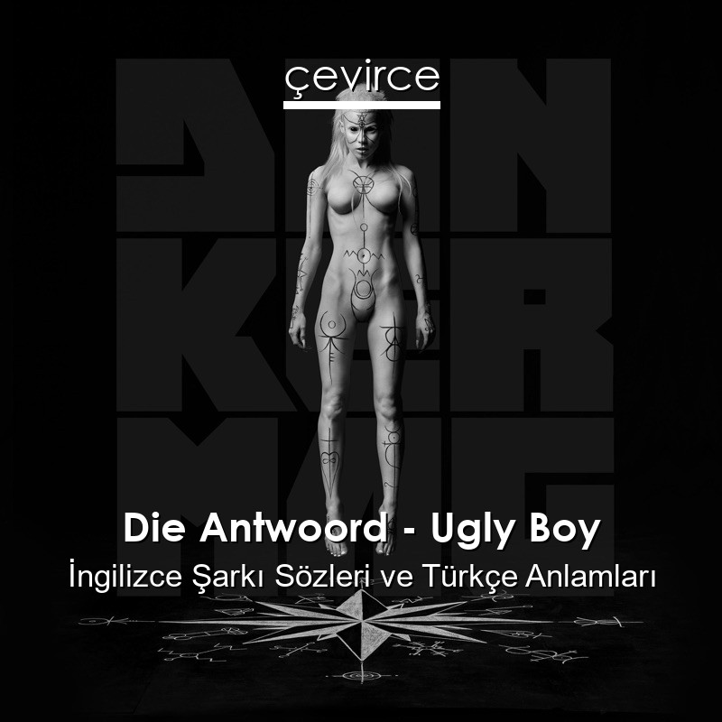 Die Antwoord – Ugly Boy İngilizce Şarkı Sözleri Türkçe Anlamları