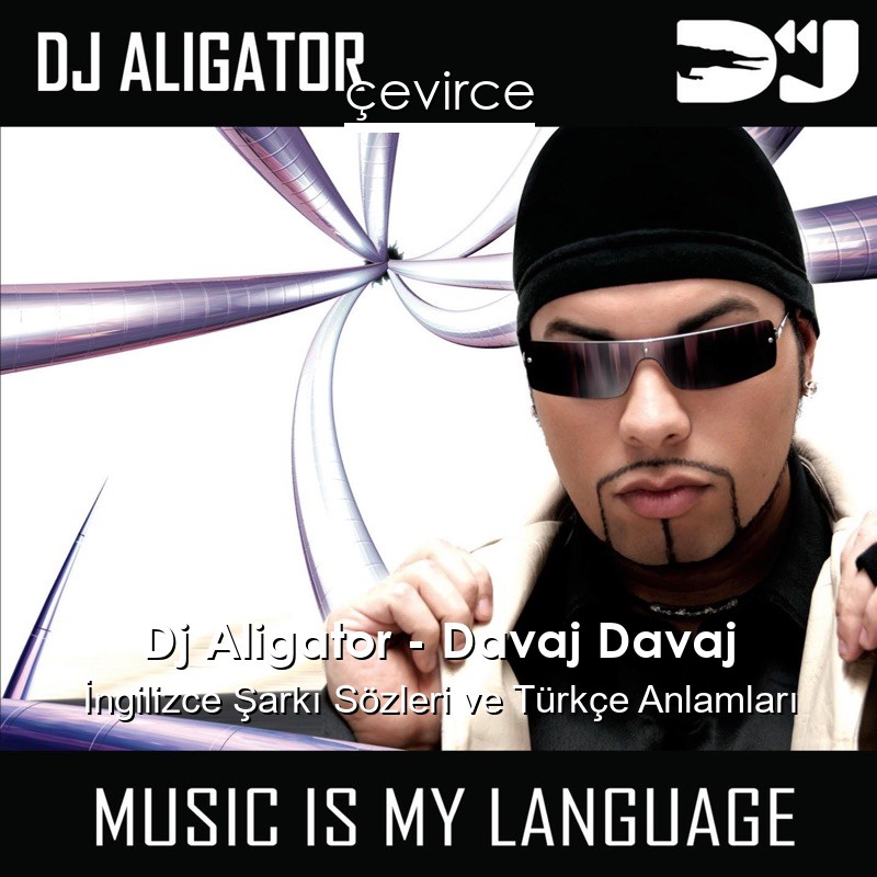 Dj Aligator – Davaj Davaj İngilizce Şarkı Sözleri Türkçe Anlamları