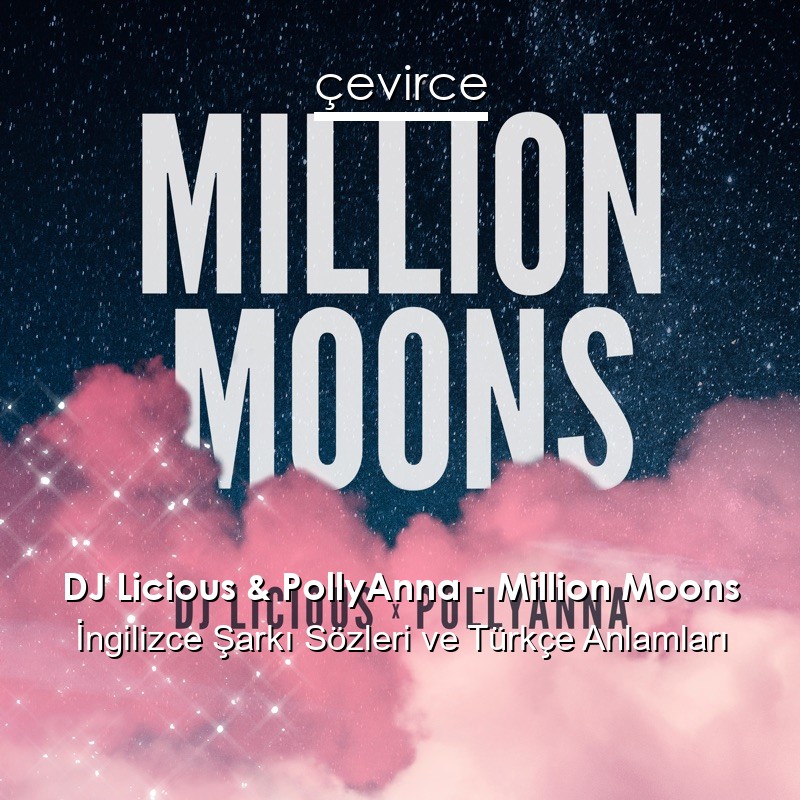 DJ Licious & PollyAnna – Million Moons İngilizce Şarkı Sözleri Türkçe Anlamları