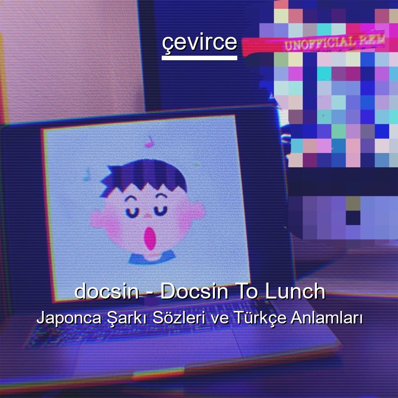 docsin – Docsin To Lunch Japonca Şarkı Sözleri Türkçe Anlamları