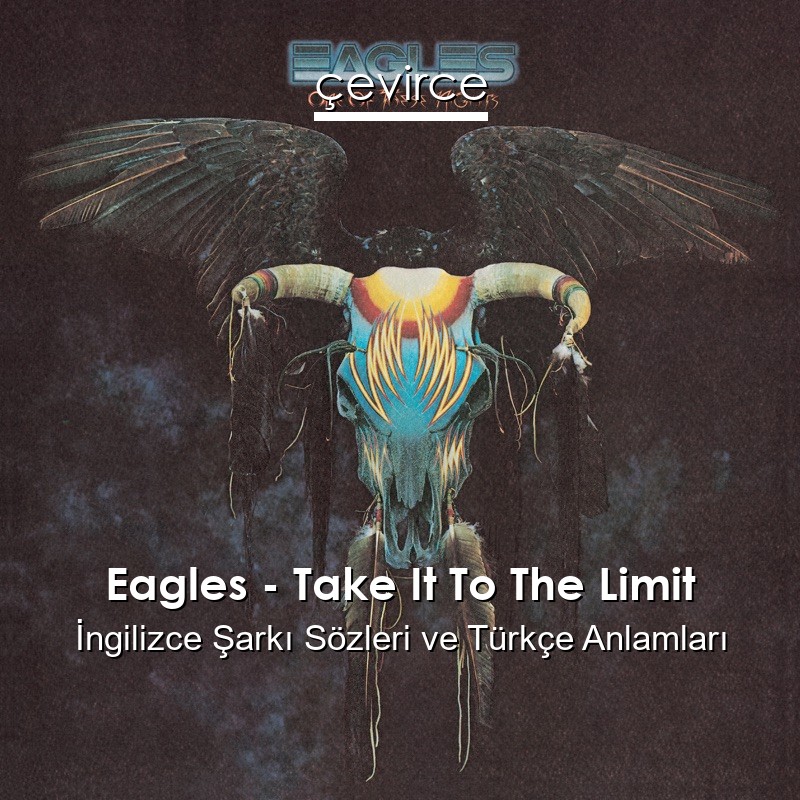 Eagles – Take It To The Limit İngilizce Şarkı Sözleri Türkçe Anlamları