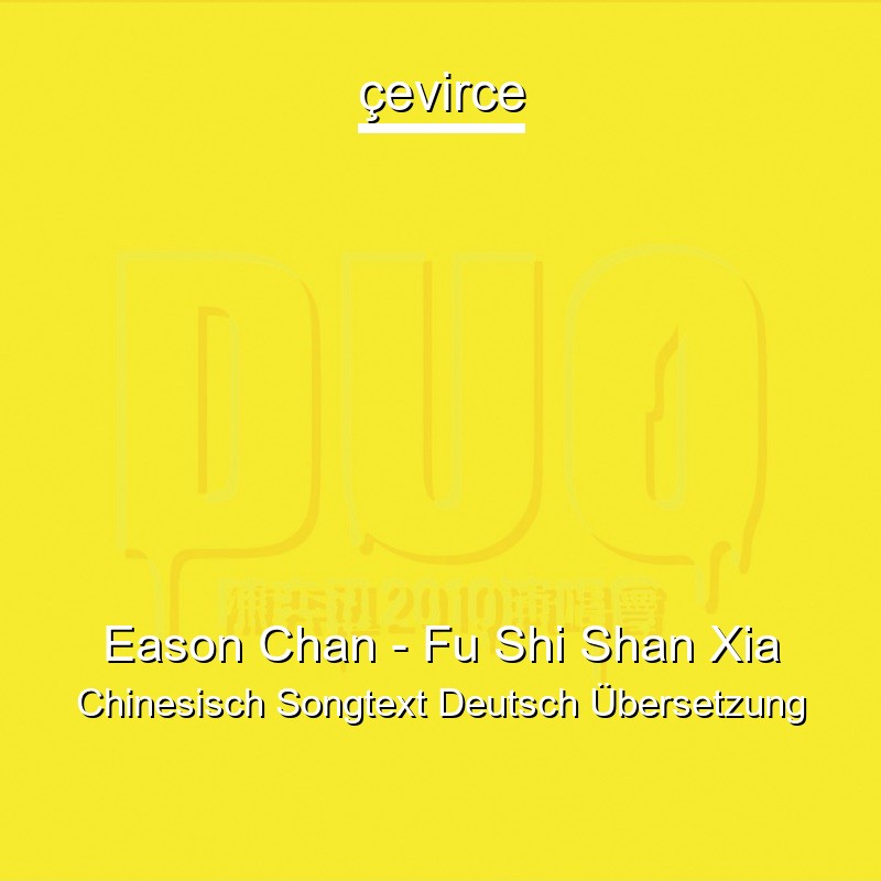 Eason Chan – Fu Shi Shan Xia Chinesisch Songtext Deutsch Übersetzung