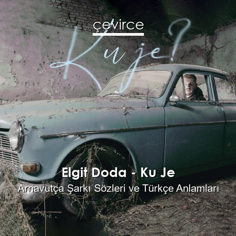 Elgit Doda – Ku Je Arnavutça Şarkı Sözleri Türkçe Anlamları