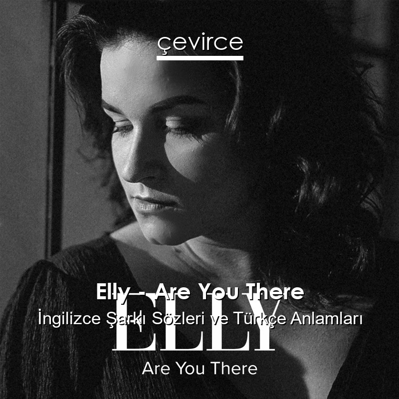 Elly – Are You There İngilizce Şarkı Sözleri Türkçe Anlamları