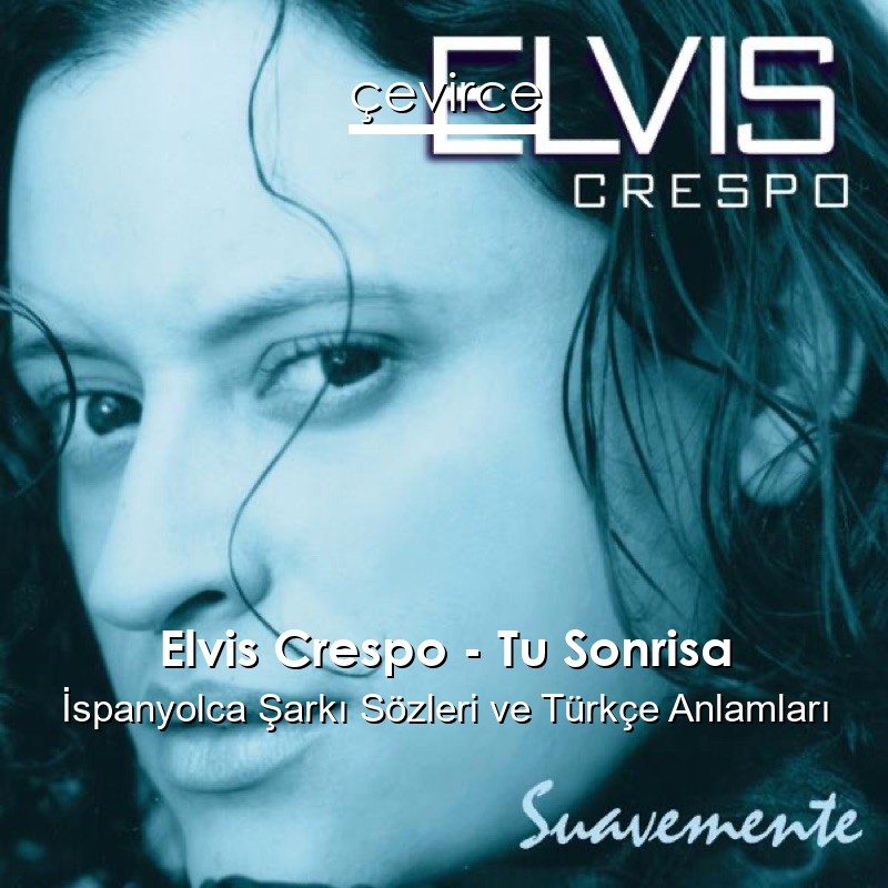 Elvis Crespo – Tu Sonrisa İspanyolca Şarkı Sözleri Türkçe Anlamları