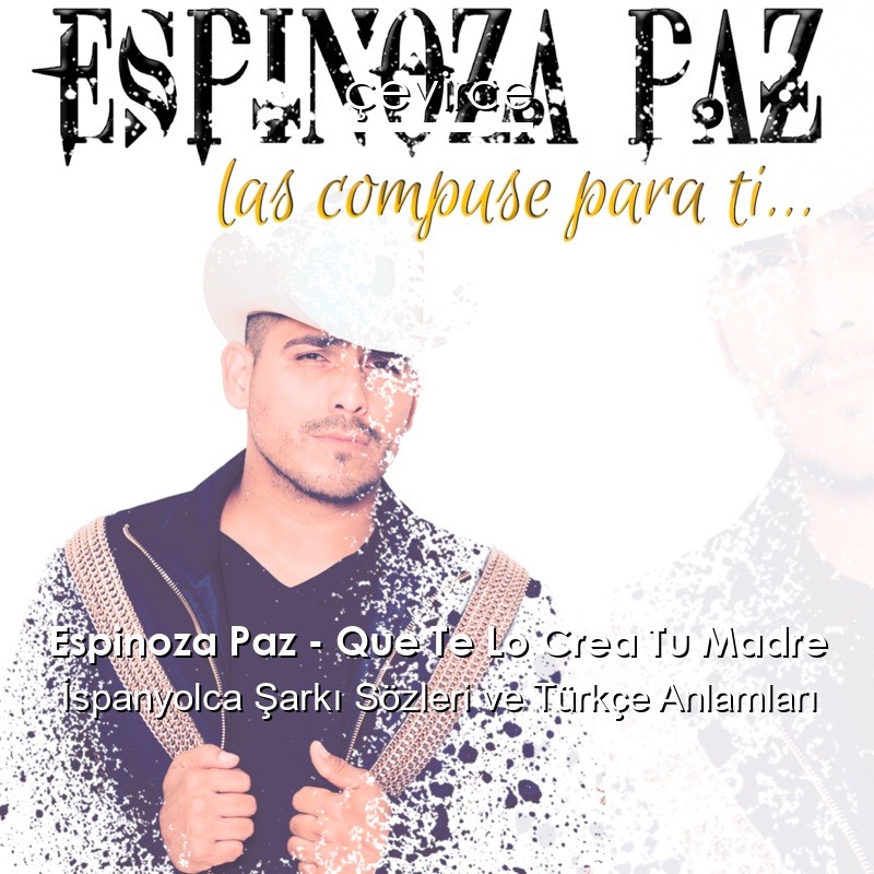 Espinoza Paz – Que Te Lo Crea Tu Madre İspanyolca Şarkı Sözleri Türkçe Anlamları