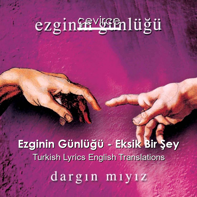 Ezginin Günlüğü – Eksik Bir Şey Turkish Lyrics English Translations