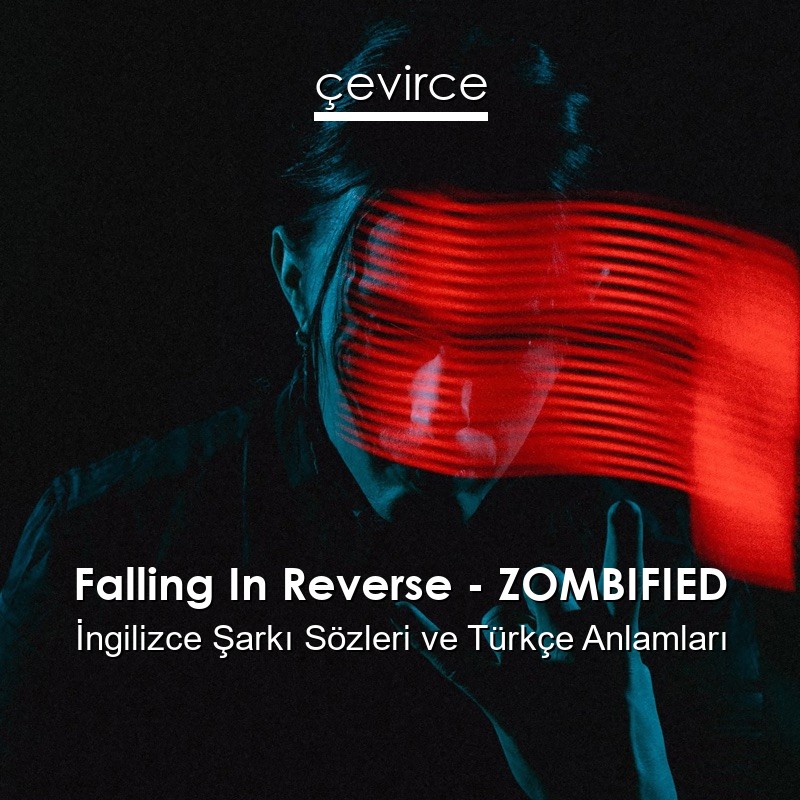 Falling In Reverse – ZOMBIFIED İngilizce Şarkı Sözleri Türkçe Anlamları