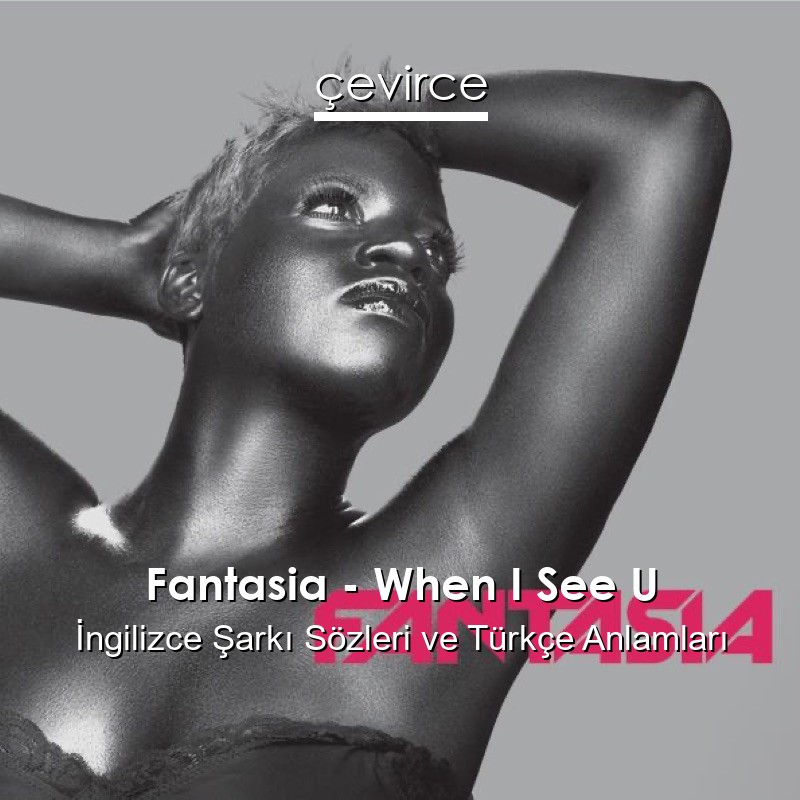 Fantasia – When I See U İngilizce Şarkı Sözleri Türkçe Anlamları