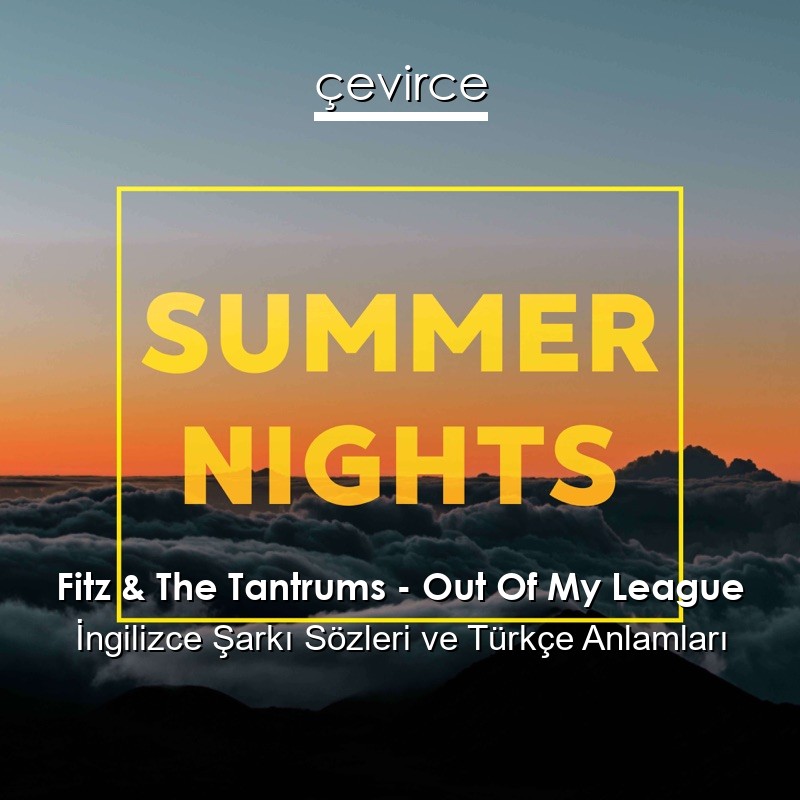 Fitz & The Tantrums – Out Of My League İngilizce Şarkı Sözleri Türkçe Anlamları