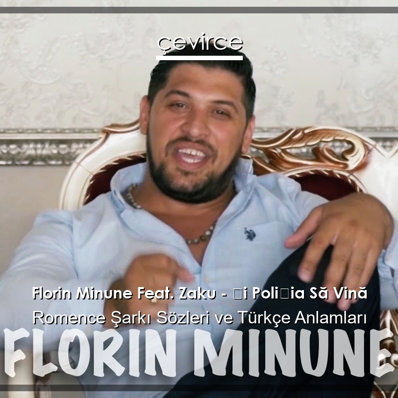 Florin Minune Feat. Zaku – Și Poliția Să Vină Romence Şarkı Sözleri Türkçe Anlamları