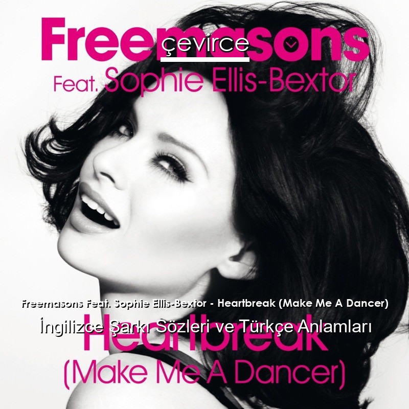 Freemasons Feat. Sophie Ellis-Bextor – Heartbreak (Make Me A Dancer) İngilizce Şarkı Sözleri Türkçe Anlamları