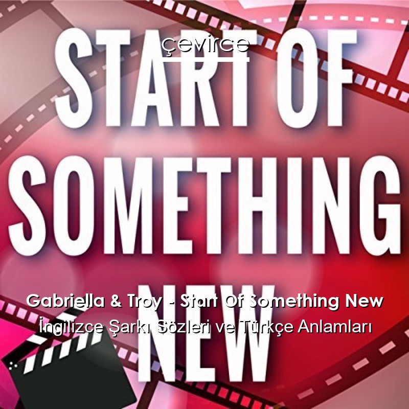 Gabriella & Troy – Start Of Something New İngilizce Şarkı Sözleri Türkçe Anlamları