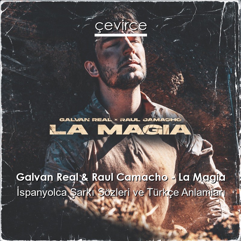 Galvan Real & Raul Camacho – La Magia İspanyolca Şarkı Sözleri Türkçe Anlamları