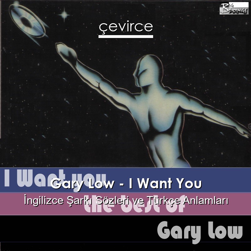 Gary Low – I Want You İngilizce Şarkı Sözleri Türkçe Anlamları