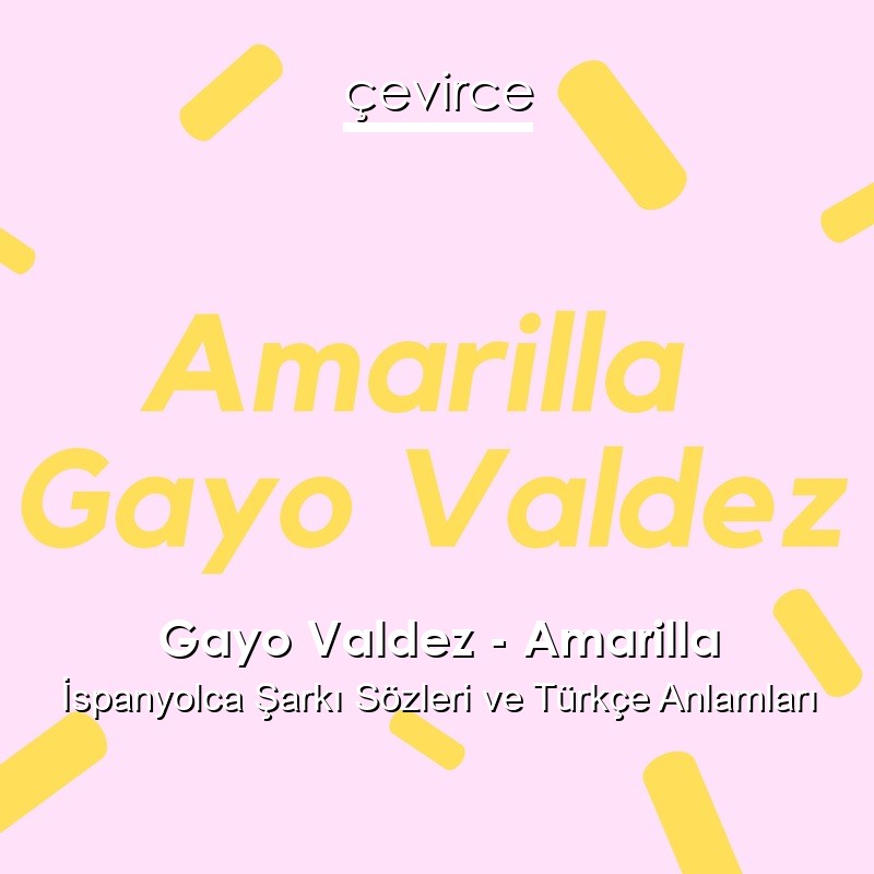 Gayo Valdez – Amarilla İspanyolca Şarkı Sözleri Türkçe Anlamları