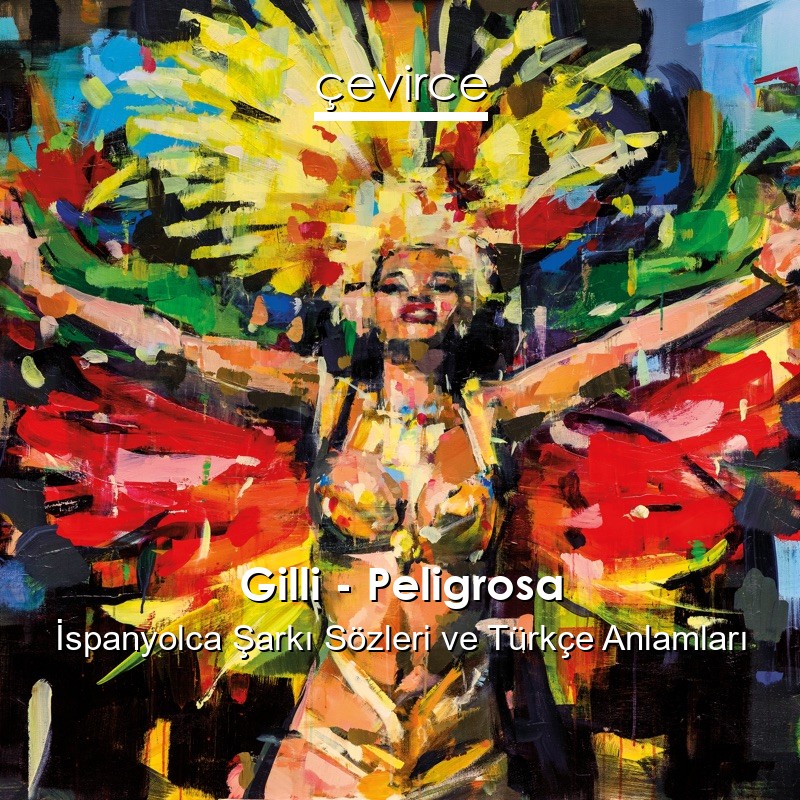 Gilli – Peligrosa İspanyolca Şarkı Sözleri Türkçe Anlamları