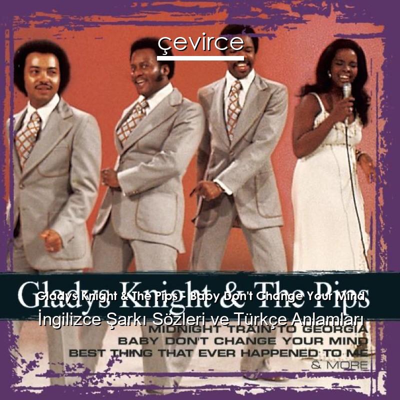 Gladys Knight & The Pips – Baby Don’t Change Your Mind İngilizce Şarkı Sözleri Türkçe Anlamları