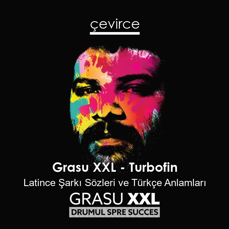 Grasu XXL – Turbofin Latince Şarkı Sözleri Türkçe Anlamları