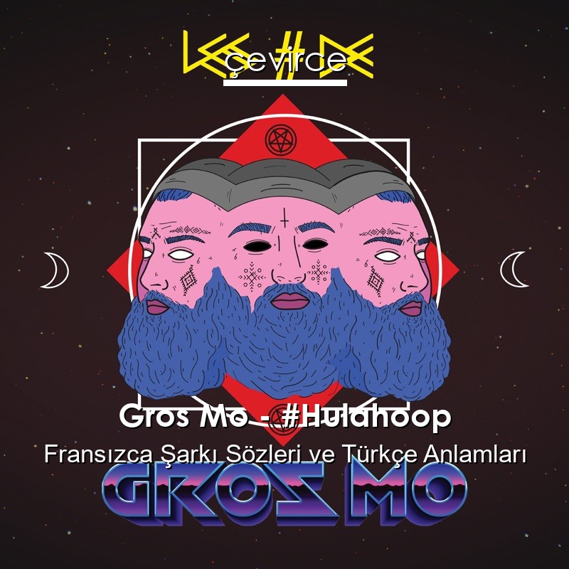 Gros Mo – #Hulahoop Fransızca Şarkı Sözleri Türkçe Anlamları