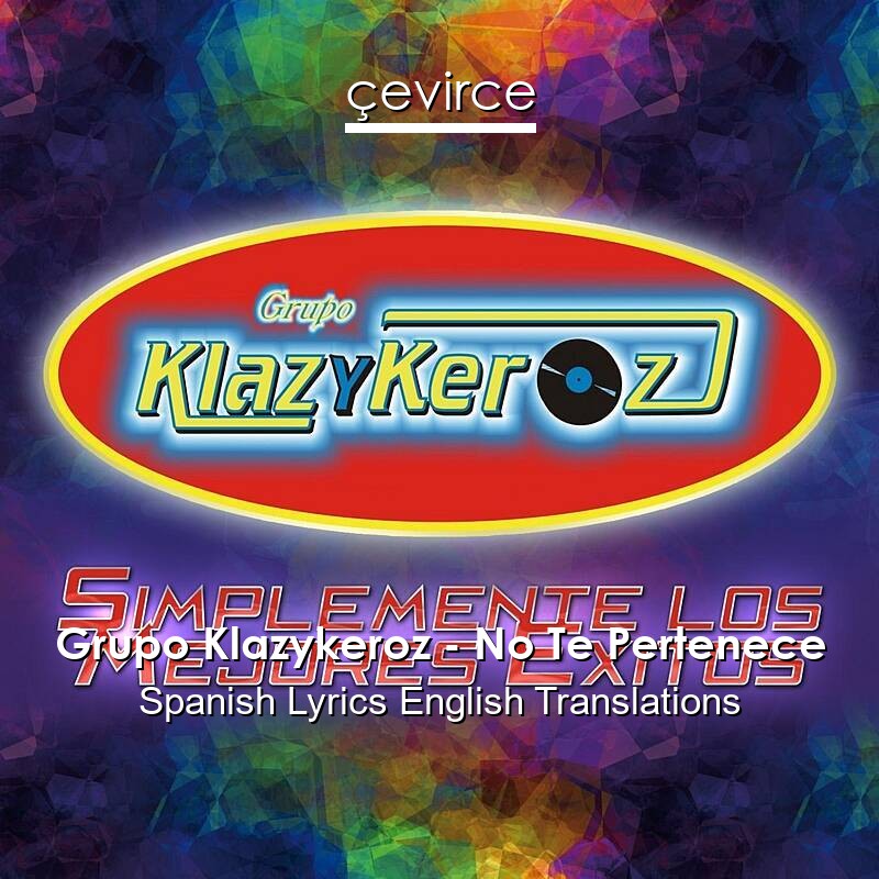 Grupo Klazykeroz – No Te Pertenece Spanish Lyrics English Translations