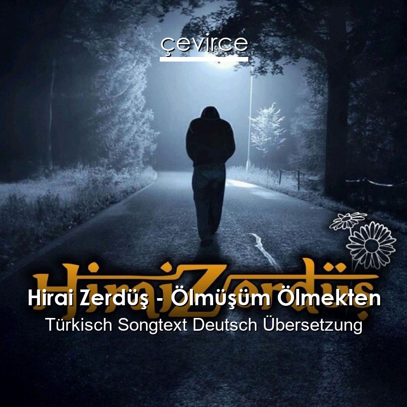Hirai Zerdüş – Ölmüşüm Ölmekten Türkisch Songtext Deutsch Übersetzung