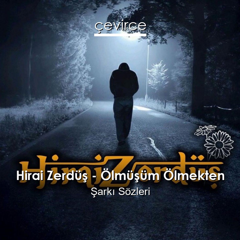 Hirai Zerdüş – Ölmüşüm Ölmekten Şarkı Sözleri