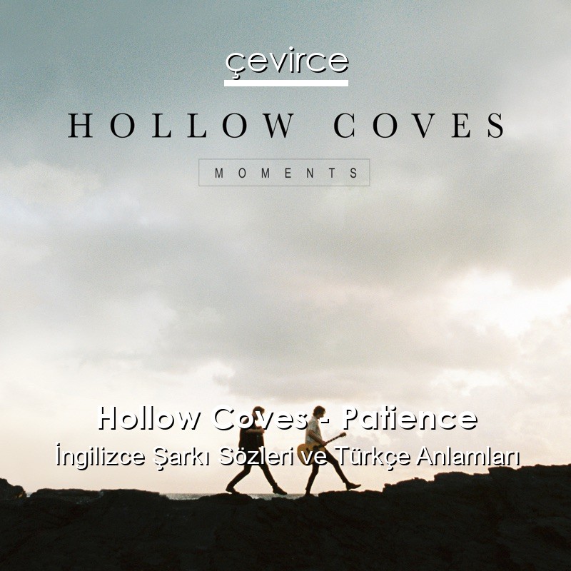 Hollow Coves – Patience İngilizce Şarkı Sözleri Türkçe Anlamları