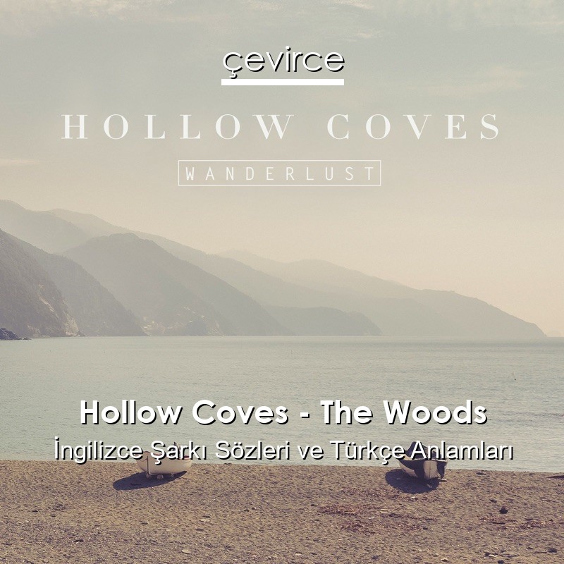 Hollow Coves – The Woods İngilizce Şarkı Sözleri Türkçe Anlamları