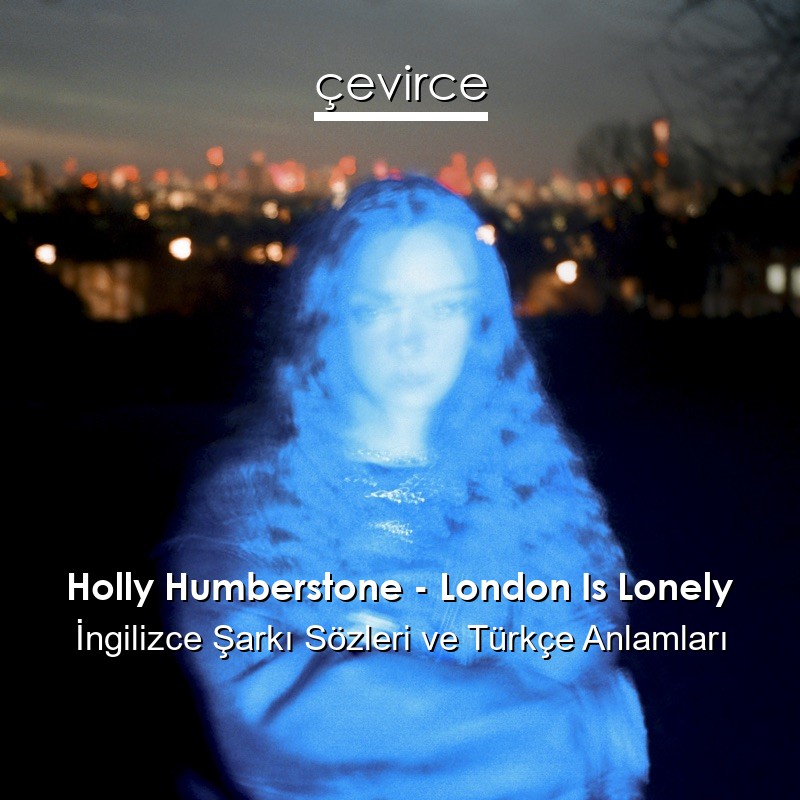 Holly Humberstone – London Is Lonely İngilizce Şarkı Sözleri Türkçe Anlamları