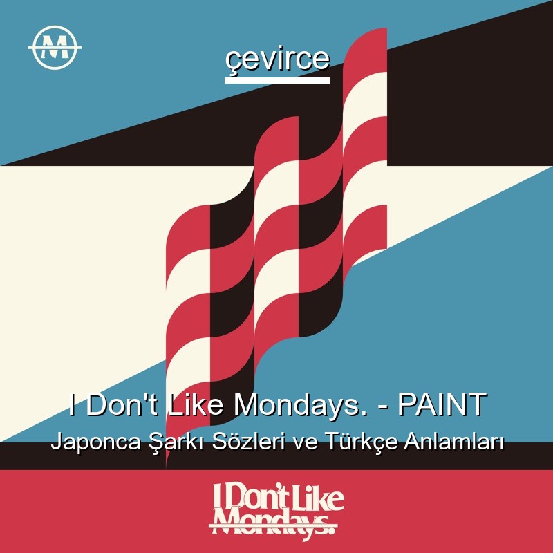 I Don’t Like Mondays. – PAINT Japonca Şarkı Sözleri Türkçe Anlamları