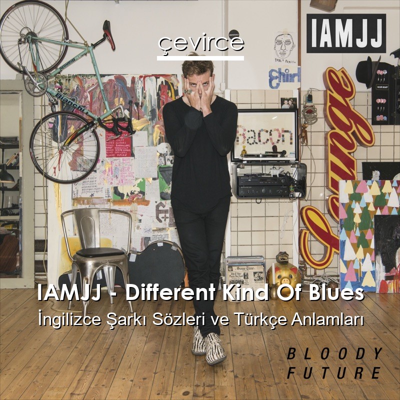 IAMJJ – Different Kind Of Blues İngilizce Şarkı Sözleri Türkçe Anlamları