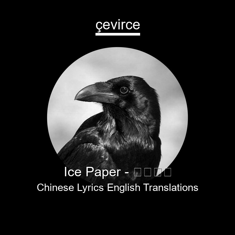 Ice Paper – 心如止水 Chinese Lyrics English Translations