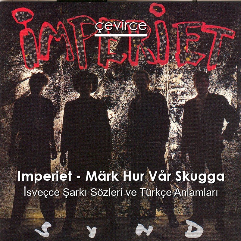 Imperiet – Märk Hur Vår Skugga İsveçce Şarkı Sözleri Türkçe Anlamları