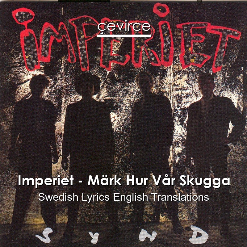 Imperiet – Märk Hur Vår Skugga Swedish Lyrics English Translations