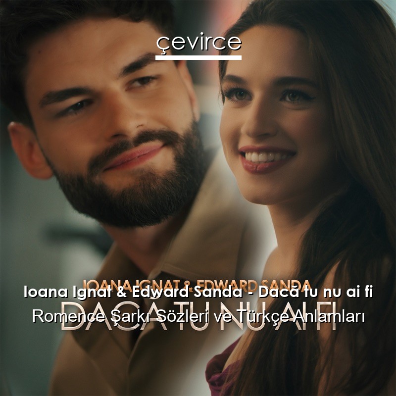 Ioana Ignat & Edward Sanda – Dacă tu nu ai fi Romence Şarkı Sözleri Türkçe Anlamları