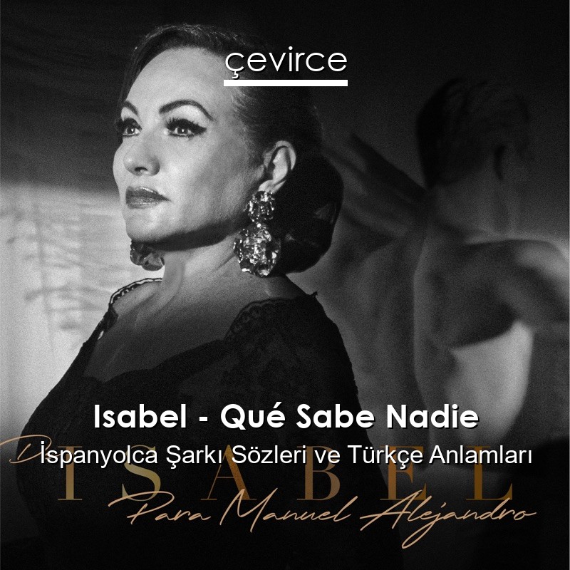 Isabel – Qué Sabe Nadie İspanyolca Şarkı Sözleri Türkçe Anlamları
