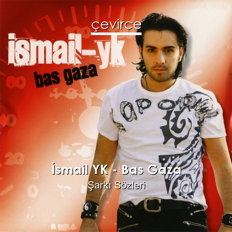 İsmail YK – Bas Gaza Şarkı Sözleri