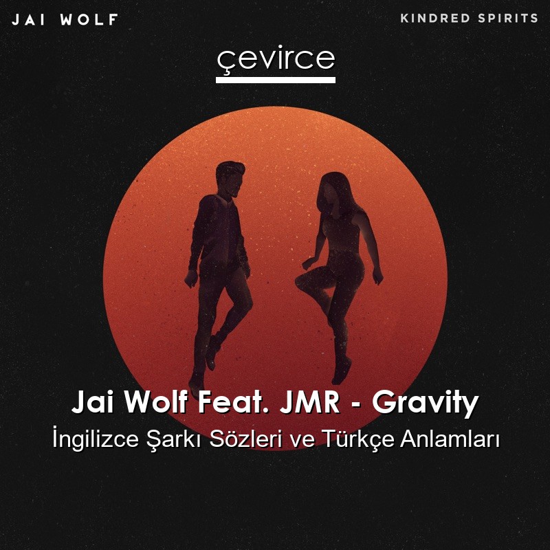 Jai Wolf Feat. JMR – Gravity İngilizce Şarkı Sözleri Türkçe Anlamları