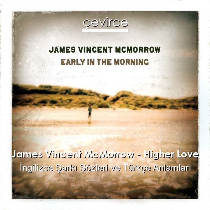 James Vincent McMorrow – Higher Love İngilizce Şarkı Sözleri Türkçe Anlamları