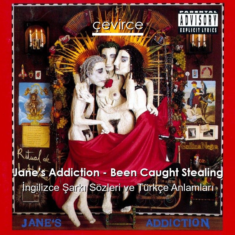 Jane’s Addiction – Been Caught Stealing İngilizce Şarkı Sözleri Türkçe Anlamları