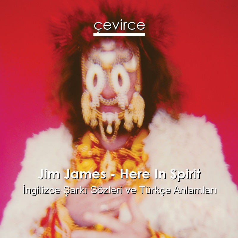 Jim James – Here In Spirit İngilizce Şarkı Sözleri Türkçe Anlamları